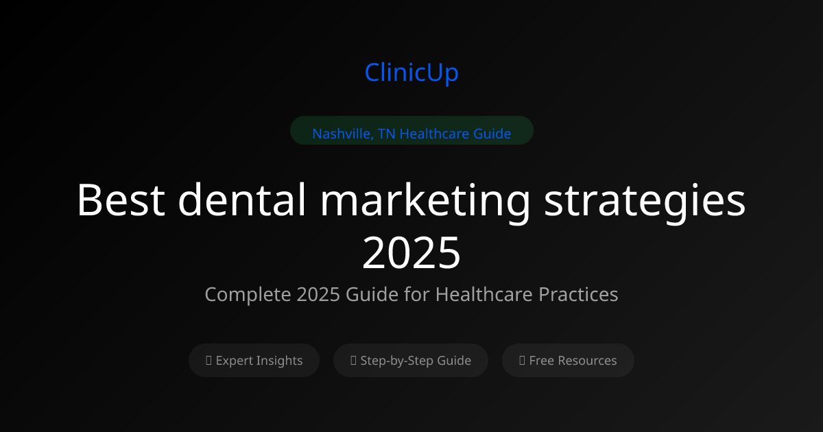 Best dental marketing strategies 2025 in Nashville (2026 Expert Guide)